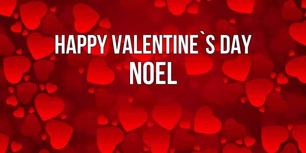 Greetings card с именем, Noel Happy Valentine`s Day новые бесплатные открытки на 14 февраля, день всех влюбленных Greetings with text for free download 